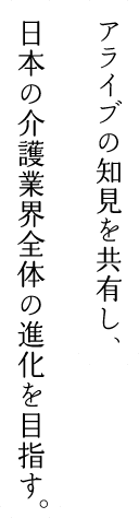 アライブの知見を共有し、日本の介護業界全体の進化を目指す。