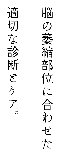 脳の萎縮部位の合わせた適切な診断とケア。